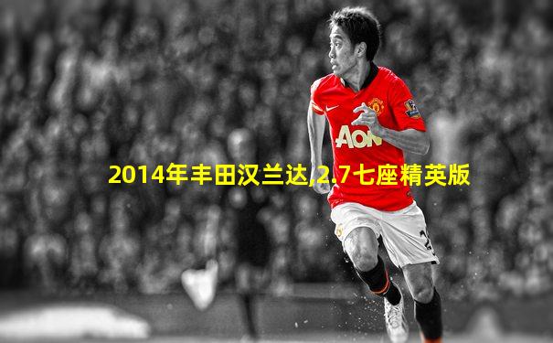 2014年丰田汉兰达,2.7七座精英版