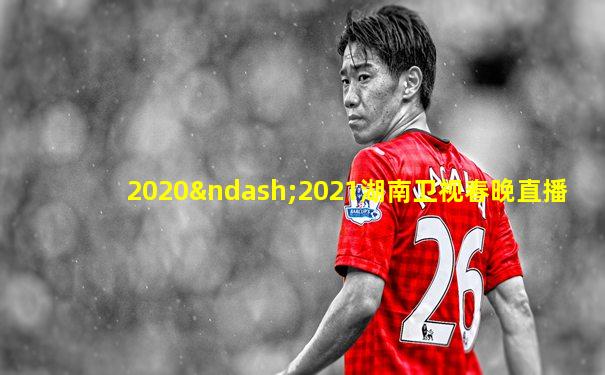 2020–2021湖南卫视春晚直播