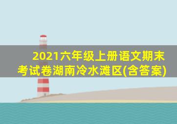 2021六年级上册语文期末考试卷湖南冷水滩区(含答案)
