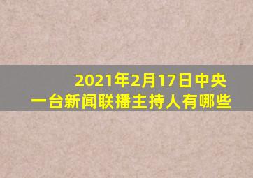 2021年2月17日中央一台新闻联播主持人有哪些