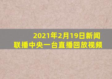 2021年2月19日新闻联播中央一台直播回放视频