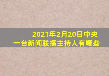 2021年2月20日中央一台新闻联播主持人有哪些