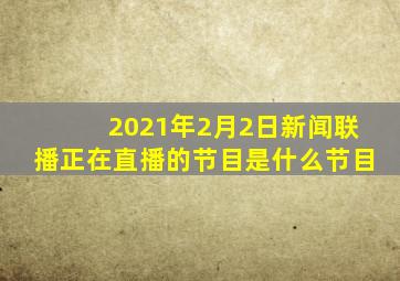 2021年2月2日新闻联播正在直播的节目是什么节目