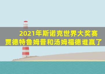 2021年斯诺克世界大奖赛贾德特鲁姆普和汤姆福德谁赢了