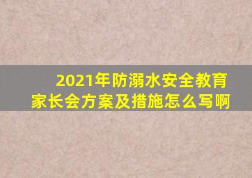 2021年防溺水安全教育家长会方案及措施怎么写啊