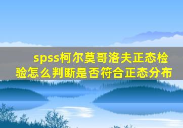 spss柯尔莫哥洛夫正态检验怎么判断是否符合正态分布