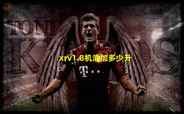 xrv1.8机油加多少升
