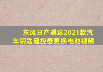 东风日产骐达2021款汽车钥匙遥控器更换电池视频