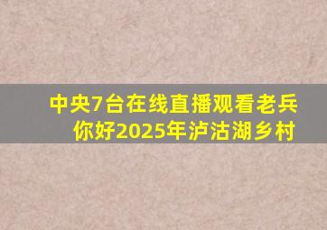 中央7台在线直播观看老兵你好2025年泸沽湖乡村