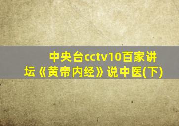 中央台cctv10百家讲坛《黄帝内经》说中医(下)