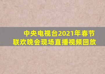 中央电视台2021年春节联欢晚会现场直播视频回放