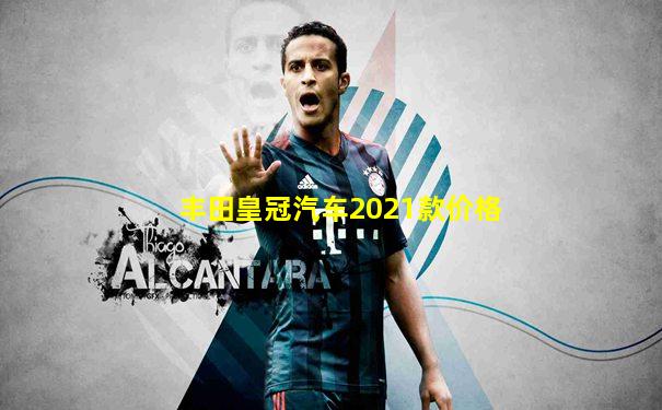 丰田皇冠汽车2021款价格