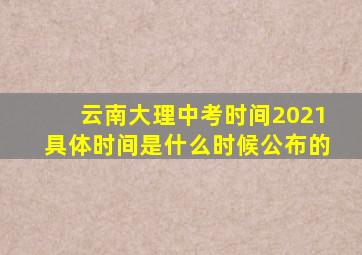 云南大理中考时间2021具体时间是什么时候公布的