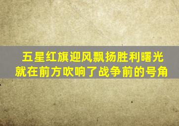 五星红旗迎风飘扬胜利曙光就在前方吹响了战争前的号角