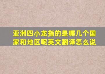 亚洲四小龙指的是哪几个国家和地区呢英文翻译怎么说