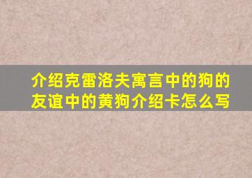 介绍克雷洛夫寓言中的狗的友谊中的黄狗介绍卡怎么写