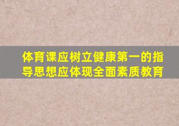 体育课应树立健康第一的指导思想应体现全面素质教育