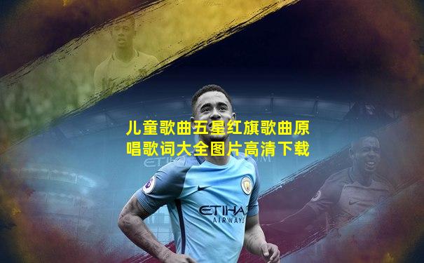 儿童歌曲五星红旗歌曲原唱歌词大全图片高清下载