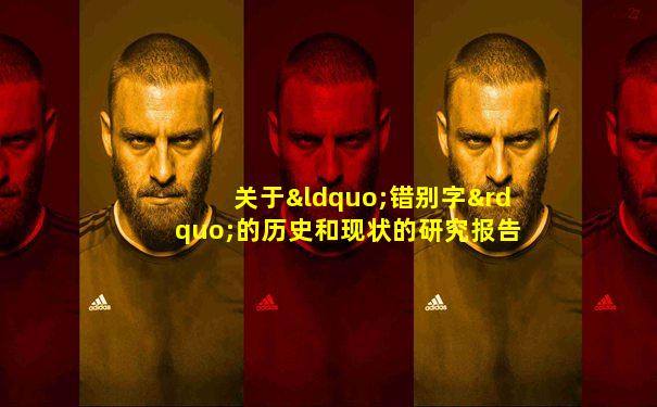 关于“错别字”的历史和现状的研究报告