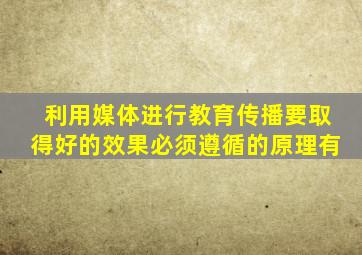 利用媒体进行教育传播要取得好的效果必须遵循的原理有