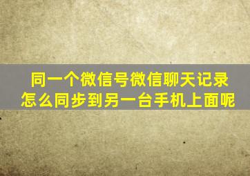 同一个微信号微信聊天记录怎么同步到另一台手机上面呢