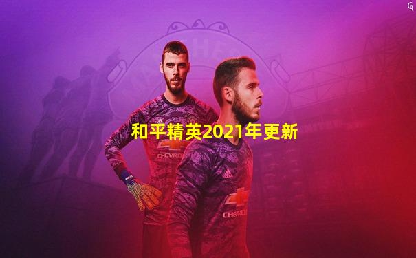 和平精英2021年更新