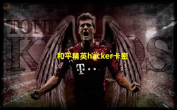 和平精英hacker卡密