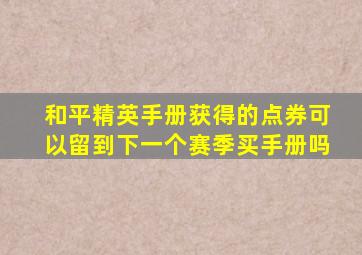 和平精英手册获得的点券可以留到下一个赛季买手册吗