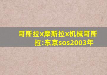 哥斯拉x摩斯拉x机械哥斯拉:东京sos2003年