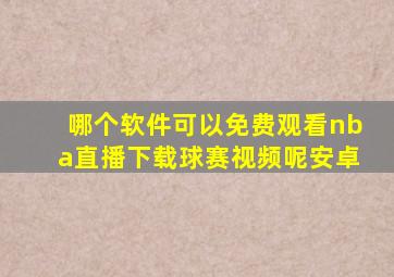 哪个软件可以免费观看nba直播下载球赛视频呢安卓