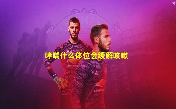 哮喘什么体位会缓解咳嗽