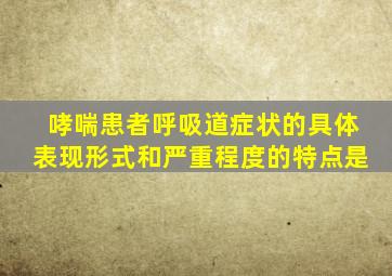 哮喘患者呼吸道症状的具体表现形式和严重程度的特点是