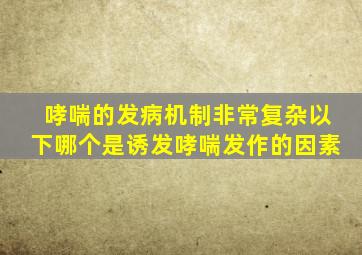 哮喘的发病机制非常复杂以下哪个是诱发哮喘发作的因素