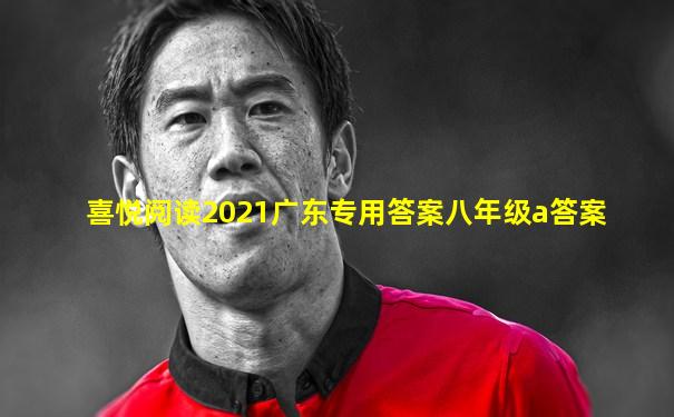 喜悦阅读2021广东专用答案八年级a答案