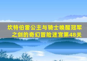 坎特伯雷公主与骑士唤醒冠军之剑的奇幻冒险迷宫第48关