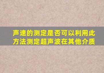 声速的测定是否可以利用此方法测定超声波在其他介质
