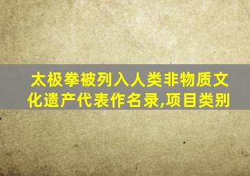 太极拳被列入人类非物质文化遗产代表作名录,项目类别
