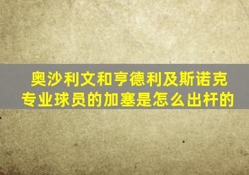 奥沙利文和亨德利及斯诺克专业球员的加塞是怎么出杆的