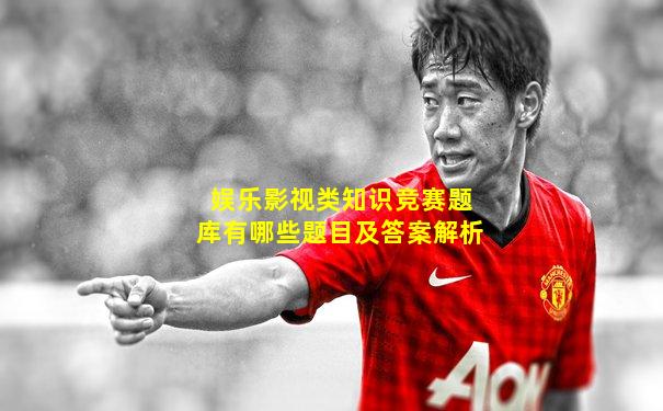 娱乐影视类知识竞赛题库有哪些题目及答案解析