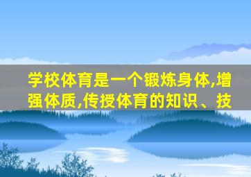学校体育是一个锻炼身体,增强体质,传授体育的知识、技