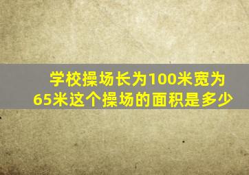 学校操场长为100米宽为65米这个操场的面积是多少