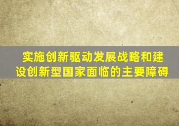 实施创新驱动发展战略和建设创新型国家面临的主要障碍
