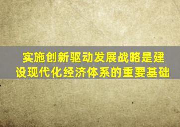 实施创新驱动发展战略是建设现代化经济体系的重要基础