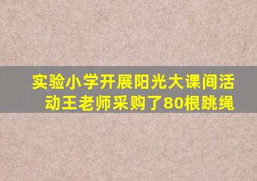 实验小学开展阳光大课间活动王老师采购了80根跳绳