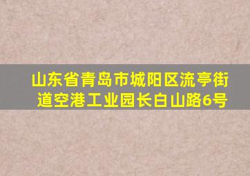 山东省青岛市城阳区流亭街道空港工业园长白山路6号