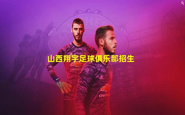 山西翔宇足球俱乐部招生
