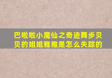 巴啦啦小魔仙之奇迹舞步贝贝的姐姐雅雅是怎么失踪的