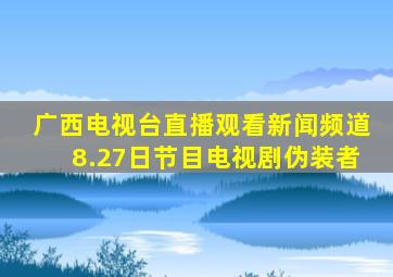 广西电视台直播观看新闻频道8.27日节目电视剧伪装者