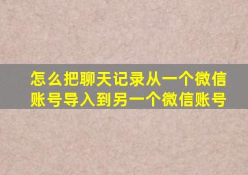 怎么把聊天记录从一个微信账号导入到另一个微信账号