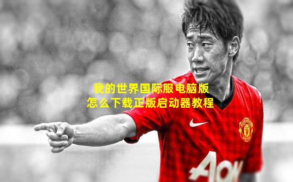 我的世界国际服电脑版怎么下载正版启动器教程